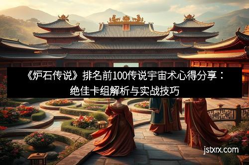 《炉石传说》排名前100传说宇宙术心得分享：绝佳卡组解析与实战技巧